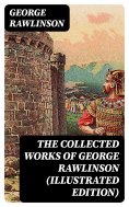 eBook: The Collected Works of George Rawlinson (Illustrated Edition)