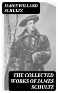 eBook: The Collected Works of James Schultz