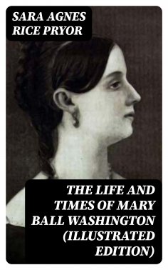 ebook: The Life and Times of Mary Ball Washington (Illustrated Edition)