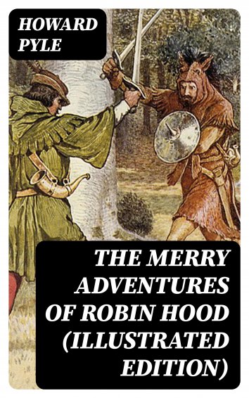 Howard Pyle - The Merry Adventures Of Robin Hood (Illustrated Edition ...