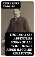 eBook: The Greatest Adventure Books of All Time - Henry Rider Haggard Collection