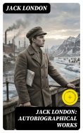 eBook: Jack London: Autobiographical Works (Annotated)