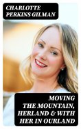 ebook: Moving the Mountain, Herland & With Her in Ourland