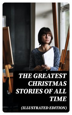 eBook: The Greatest Christmas Stories of All Time (Illustrated Edition)