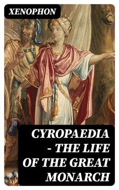 eBook: Cyropaedia - The Life of the Great Monarch