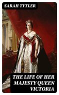 eBook: The Life of Her Majesty Queen Victoria