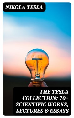 eBook: The Tesla Collection: 70+ Scientific Works, Lectures & Essays