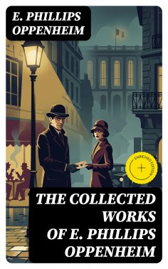 eBook: The Collected Works of E. Phillips Oppenheim (Annotated)