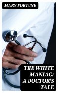 eBook: The White Maniac: A Doctor's Tale