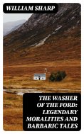 eBook: The Washer of the Ford: Legendary moralities and barbaric tales