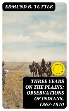 ebook: Three Years on the Plains: Observations of Indians, 1867-1870