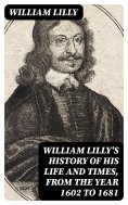 eBook: William Lilly's History of His Life and Times, from the Year 1602 to 1681