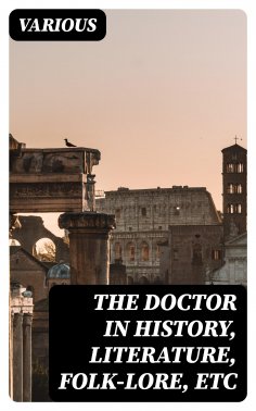 ebook: The Doctor in History, Literature, Folk-Lore, Etc