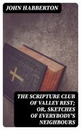 eBook: The Scripture Club of Valley Rest; or, Sketches of Everybody's Neighbours