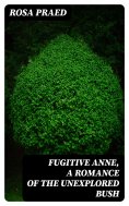 eBook: Fugitive Anne, A Romance of the Unexplored Bush