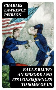 ebook: Ball's Bluff: An Episode and Its Consequences to Some of Us