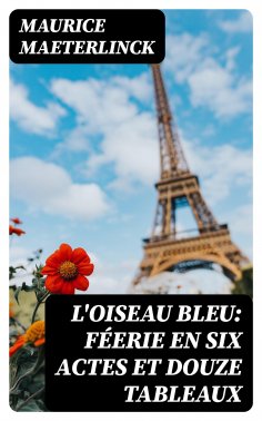 eBook: L'oiseau bleu: Féerie en six actes et douze tableaux