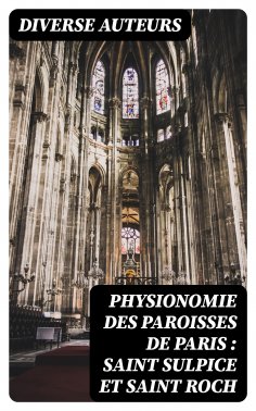 ebook: Physionomie des paroisses de Paris : Saint Sulpice et Saint Roch