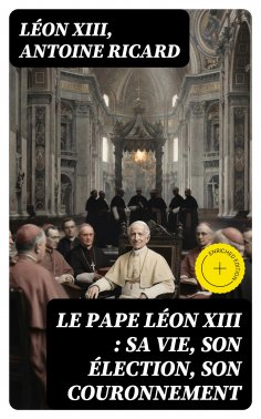 eBook: Le Pape Léon XIII : sa vie, son élection, son couronnement