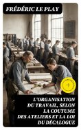 eBook: L'organisation du travail, selon la coutume des ateliers et la loi du Décalogue