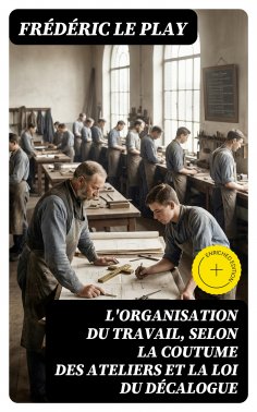 eBook: L'organisation du travail, selon la coutume des ateliers et la loi du Décalogue