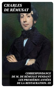 ebook: Correspondance de M. de Rémusat pendant les premières années de la Restauration. III