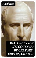 ebook: Dialogues sur l'éloquence: De oratore, Brutus, Orator