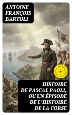 eBook: Histoire de Pascal Paoli, ou Un épisode de l'histoire de la Corse