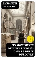 eBook: Les monuments égyptiens exposés dans le Musée du Louvre