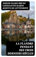 eBook: La Flandre pendant des trois derniers siècles