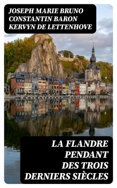 eBook: La Flandre pendant des trois derniers siècles