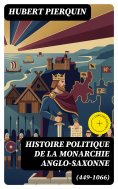 eBook: Histoire politique de la monarchie anglo-saxonne (449-1066)