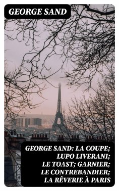 eBook: George Sand: La Coupe; Lupo Liverani; Le Toast; Garnier; Le Contrebandier; La Rêverie à Paris