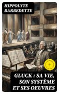eBook: Gluck : sa vie, son système et ses oeuvres