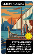 eBook: L'extraordinaire aventure d'Achmet Pacha Djemaleddine, pirate, amiral, grand d'Espagne et marquis