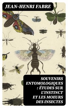 ebook: Souvenirs entomologiques : études sur l'instinct et les moeurs des insectes