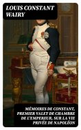 ebook: Mémoires de Constant, premier valet de chambre de l'empereur, sur la vie privée de Napoléon