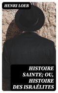 eBook: Histoire Sainte; ou, Histoire des Israélites