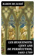eBook: Les Huguenots: Cent ans de persécution, 1685-1789