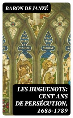 eBook: Les Huguenots: Cent ans de persécution, 1685-1789