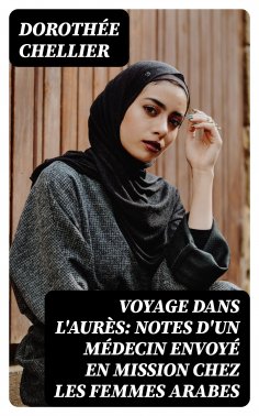 eBook: Voyage dans l'Aurès: Notes d'un médecin envoyé en mission chez les femmes arabes