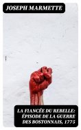 eBook: La fiancée du rebelle: Épisode de la Guerre des Bostonnais, 1775