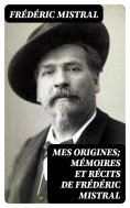 eBook: Mes Origines; Mémoires et Récits de Frédéric Mistral