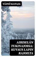 eBook: Airiselän tukinajossa: Kuvaus Lapin rajoilta