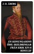 eBook: En konungasons öde: Skildringar från Erik XIV:s sons lif