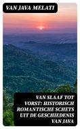 ebook: Van Slaaf tot Vorst: Historisch Romantische Schets uit de Geschiedenis van Java