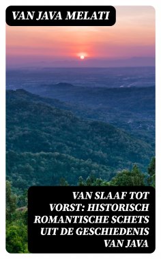 ebook: Van Slaaf tot Vorst: Historisch Romantische Schets uit de Geschiedenis van Java