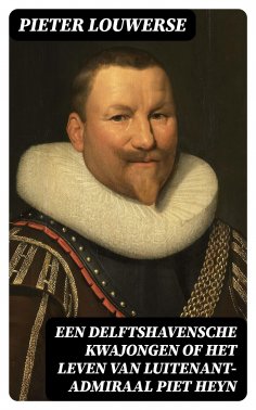 ebook: Een Delftshavensche Kwajongen of Het Leven van Luitenant-Admiraal Piet Heyn