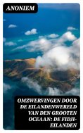 ebook: Omzwervingen door de eilandenwereld van den Grooten Oceaan: De Fidji-eilanden