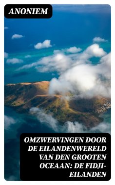 ebook: Omzwervingen door de eilandenwereld van den Grooten Oceaan: De Fidji-eilanden